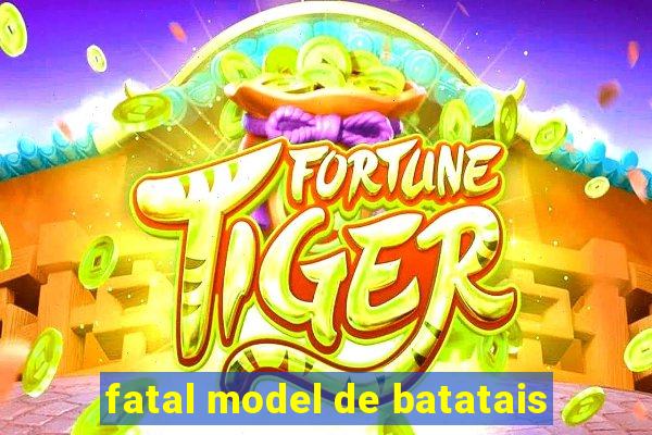 fatal model de batatais